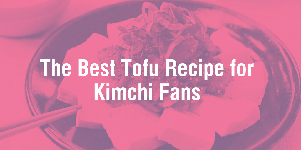 The Best Tofu Recipe for Kimchi Fans