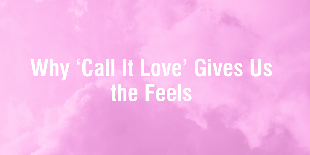 Why ‘Call It Love’ Gives Us the Feels