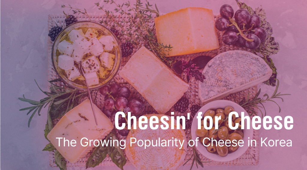 Cheesin' for Cheese: The Growing Popularity of Cheese in Korea
