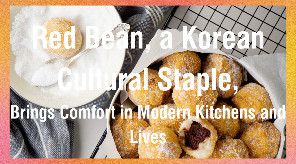 Red bean, a Korean Cultural Staple, Brings Comfort in Modern Kitchen & Lives