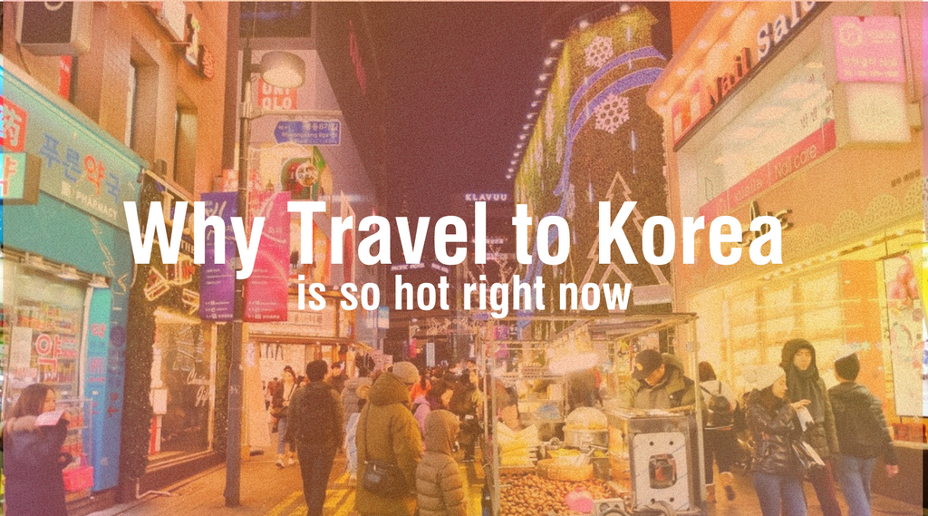 Why Travel to Korea is so hot right now